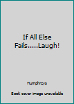 Paperback If All Else Fails.....Laugh! Book