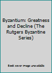 Hardcover Byzantium: Greatness and Decline (The Rutgers Byzantine Series) Book