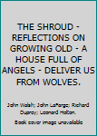 THE SHROUD - REFLECTIONS ON GROWING OLD - A HOUSE FULL OF ANGELS - DELIVER US FROM WOLVES.