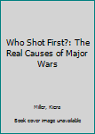 Library Binding Who Shot First?: The Real Causes of Major Wars Book