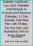 Diabetic Cookbook: Low Carb Diabetes Diet Recipes to Prevent and Reverse Diabetes; 21 Day Diabetic Diet Meal Plan with Photos, Serving Size, and Nutritional Info for Every Recipe