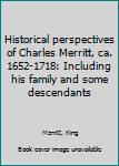 Unknown Binding Historical perspectives of Charles Merritt, ca. 1652-1718: Including his family and some descendants Book