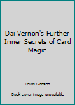 Dai Vernon's Further Inner Secrets of Card Magic
