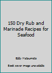 Paperback 150 Dry Rub and Marinade Recipes for Seafood Book