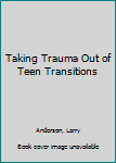 Paperback Taking Trauma Out of Teen Transitions Book