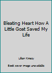 Paperback Bleating Heart How A Little Goat Saved My Life Book