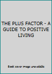 Unknown Binding THE PLUS FACTOR - A GUIDE TO POSITIVE LIVING Book