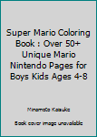 Paperback Super Mario Coloring Book : Over 50+ Unique Mario Nintendo Pages for Boys Kids Ages 4-8 Book
