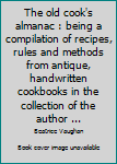 The Old Cook's Almanac: Being a compilation of Recipes, Rules and Methods from a