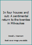 Hardcover In four houses and out: A sentimental return to the twenties in Milwaukee Book