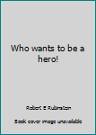 Paperback Who wants to be a hero! Book
