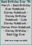 Paperback Best Birthday Ever 7th March : Best Birthday Ever Notebook - Disney Notebook - Disney Birthday Notebook - Cute Disney Notebook - Disney Mom Notebook - Disney Birthday - Best Day Ever Book