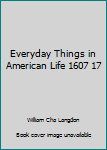 Unknown Binding Everyday Things in American Life 1607 17 Book