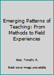 Hardcover Emerging Patterns of Teaching: From Methods to Field Experiences Book