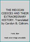 Unknown Binding THE MEXICAN CODICES AND THEIR EXTRAORDINARY HISTORY. Translated by Carolyn B. Czitrom. Book