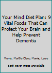 Hardcover Your Mind Diet Plan: 9 Vital Foods That Can Protect Your Brain and Help Prevent Dementia Book