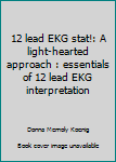 Paperback 12 lead EKG stat!: A light-hearted approach : essentials of 12 lead EKG interpretation Book