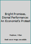 Hardcover Bright Promises, Dismal Performance: An Economist's Protest Book