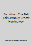 For Whom The Bell Tolls,1940,By Ernest Hemingway