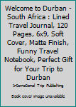 Paperback Welcome to Durban - South Africa : Lined Travel Journal, 120 Pages, 6x9, Soft Cover, Matte Finish, Funny Travel Notebook, Perfect Gift for Your Trip to Durban Book