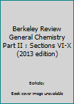 Unknown Binding Berkeley Review General Chemistry Part II : Sections VI-X (2013 edition) Book