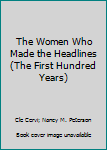 Paperback The Women Who Made the Headlines (The First Hundred Years) Book