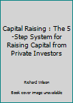 Paperback Capital Raising : The 5-Step System for Raising Capital from Private Investors Book