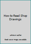 Unknown Binding How to Read Shop Drawings Book