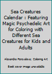 Paperback Sea Creatures Calendar : Featuring Magic Psychedelic Art for Coloring with Different Sea Creatures for Kids and Adults Book