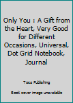 Only You : A Gift from the Heart, Very Good for Different Occasions, Universal, Dot Grid Notebook, Journal