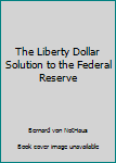 Hardcover The Liberty Dollar Solution to the Federal Reserve Book
