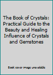 Hardcover The Book of Crystals: Practical Guide to the Beauty and Healing Influence of Crystals and Gemstones Book