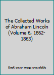 Hardcover The Collected Works of Abraham Lincoln (Volume 6, 1862-1863) Book
