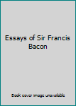 Essays of Sir Francis Bacon