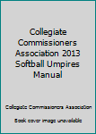 Paperback Collegiate Commissioners Association 2013 Softball Umpires Manual Book