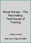 Paperback Movie Horses : The Fascinating Techniques of Training Book