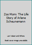 Paperback Zoo Mom: The Life Story of Arlene Scheunemann Book