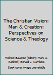 Paperback The Christian Vision: Man & Creation: Perspectives on Science & Theology Book