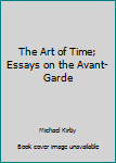 Paperback The Art of Time; Essays on the Avant-Garde Book