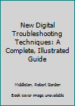 Hardcover New Digital Troubleshooting Techniques: A Complete, Illustrated Guide Book