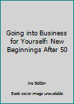 Paperback Going into Business for Yourself: New Beginnings After 50 Book
