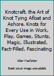 Knotcraft. the Art of Knot Tying Afloat and Ashore. Knots for Every Use in Work, Play, Games, Stunts, Magic, Illustrated, Fact-Filled, Fascinating