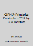 Paperback CIPM® Principles Curriculum 2012 by CFA Institute Book