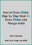 How to Draw Chibis Step by Step Book 3 : Draw Chibis Like Manga Artist