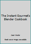 Mass Market Paperback The Instant Gourmet's Blender Cookbook Book