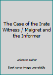 The Case of the Irate Witness / Maigret and the Informer