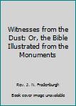 Hardcover Witnesses from the Dust; Or, the Bible Illustrated from the Monuments Book