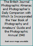 Hardcover The British Journal Photographic Almanac and Photographer's Daily Companion with Which Is Incorporated the Year Book of Photography and Amateurs' Guide and the Photographic Annual 1940 Book