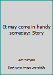 Hardcover It May Come in Handy Someday: Story Book