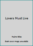 Hardcover Lovers Must Live [Unknown] Book